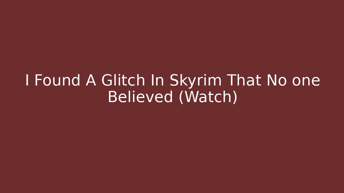 I Found A Glitch In Skyrim That No one Believed (Watch)