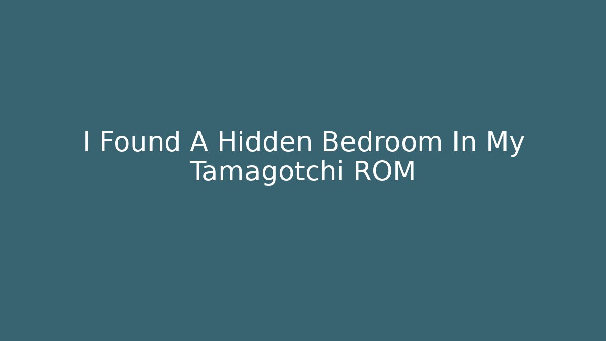I Found A Hidden Bedroom In My Tamagotchi ROM