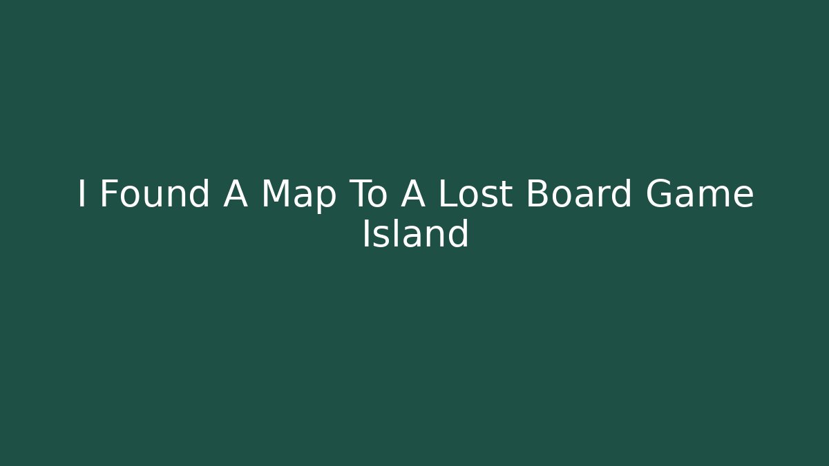 I Found A Map To A Lost Board Game Island - Create More Assets