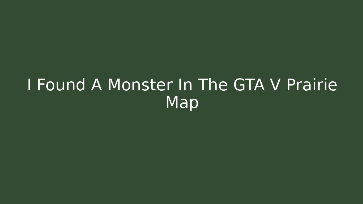 I Found A Monster In The GTA V Prairie Map
