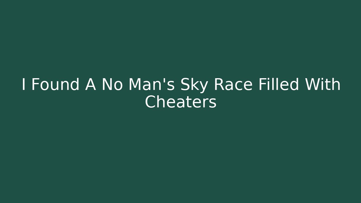 I Found A No Man's Sky Race Filled With Cheaters