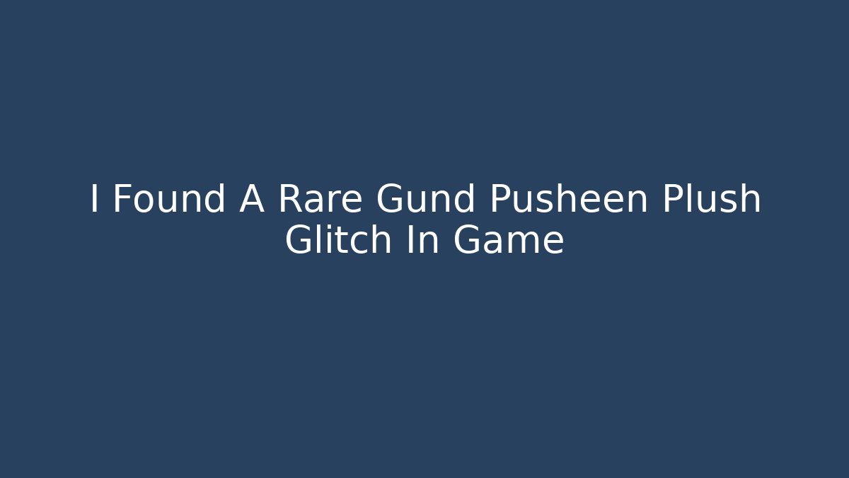 I Found A Rare Gund Pusheen Plush Glitch In Game
