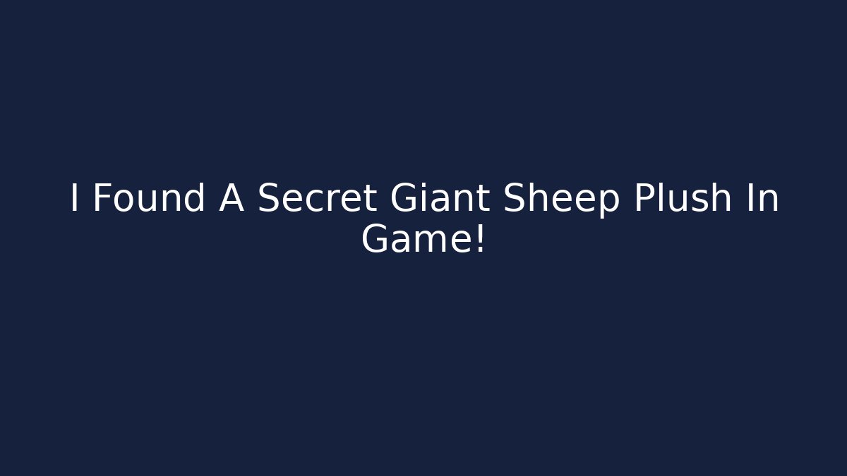 I Found A Secret Giant Sheep Plush In Game!