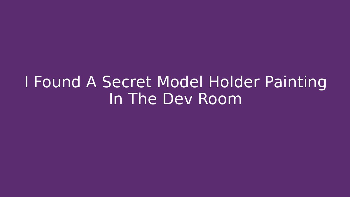 I Found A Secret Model Holder Painting In The Dev Room