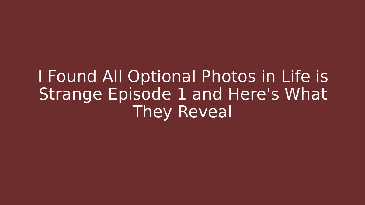 I Found All Optional Photos in Life is Strange Episode 1 and Here's What They Reveal