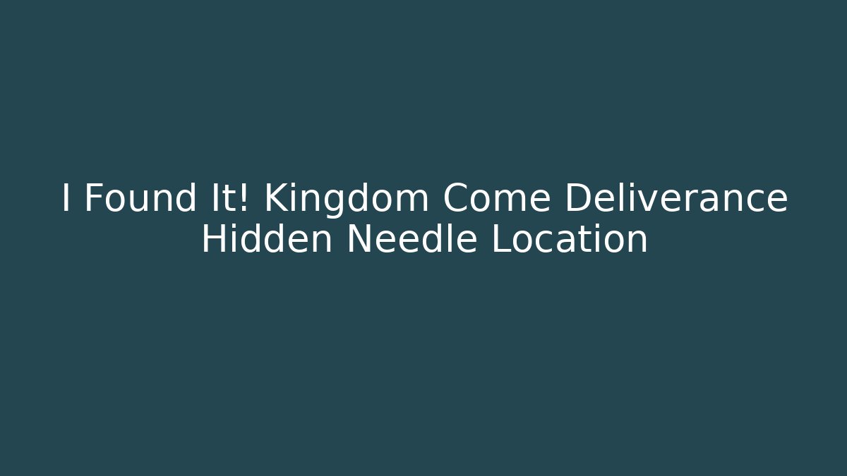I Found It! Kingdom Come Deliverance Hidden Needle Location