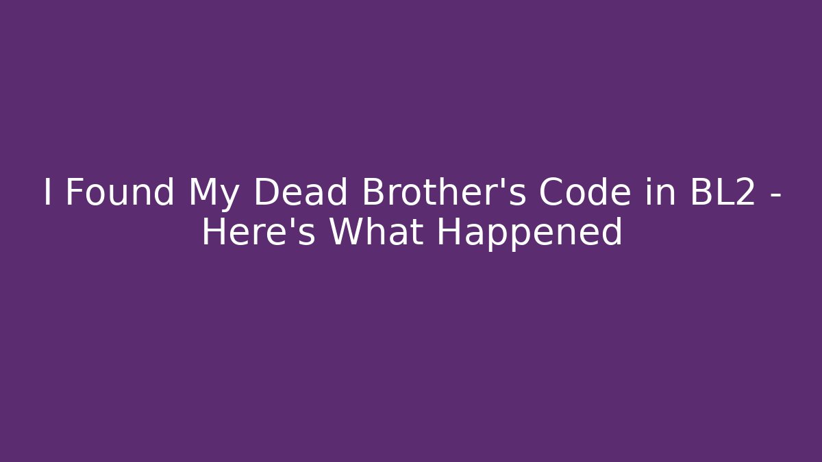 I Found My Dead Brother's Code in BL2 - Here's What Happened