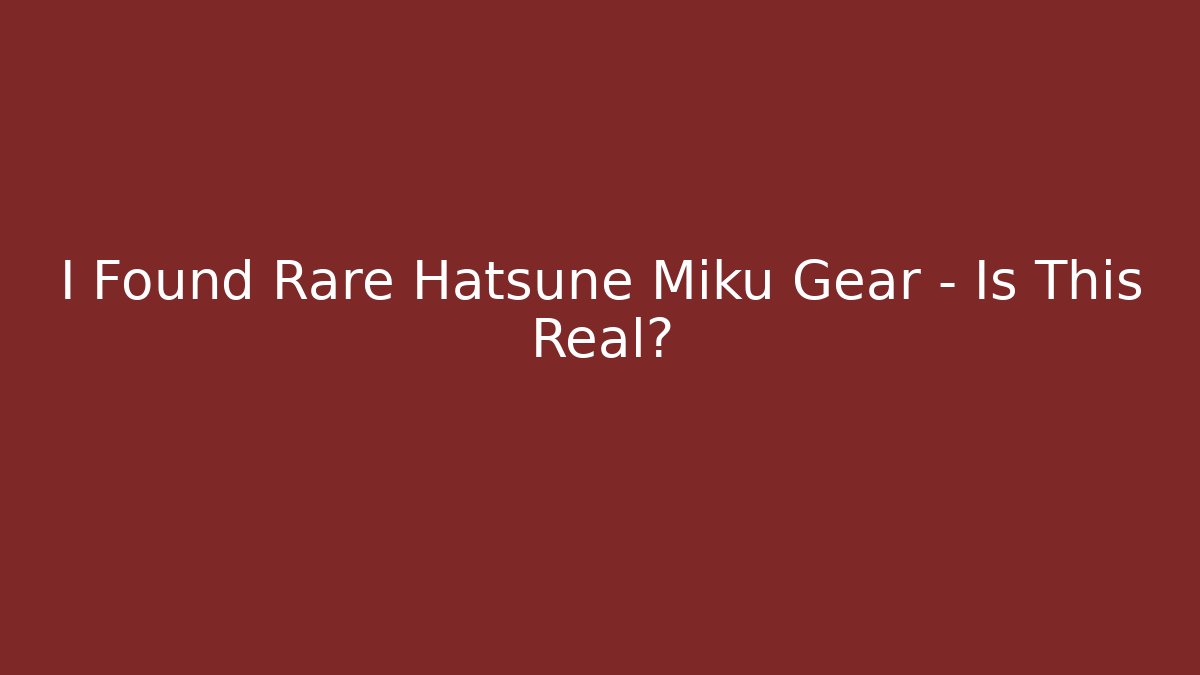 I Found Rare Hatsune Miku Gear – Is This Real?