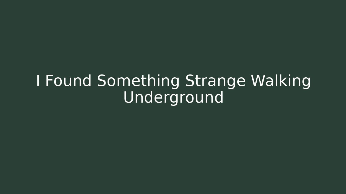 I Found Something Strange Walking Underground - Create More Assets