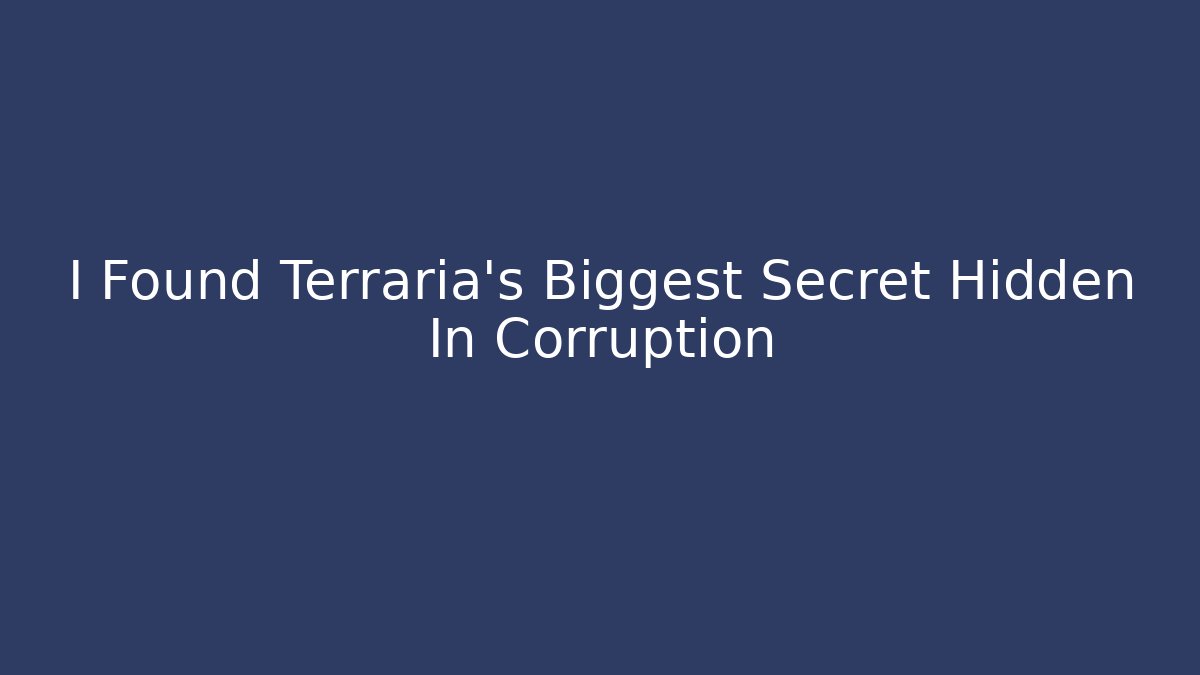 I Found Terraria's Biggest Secret Hidden In Corruption
