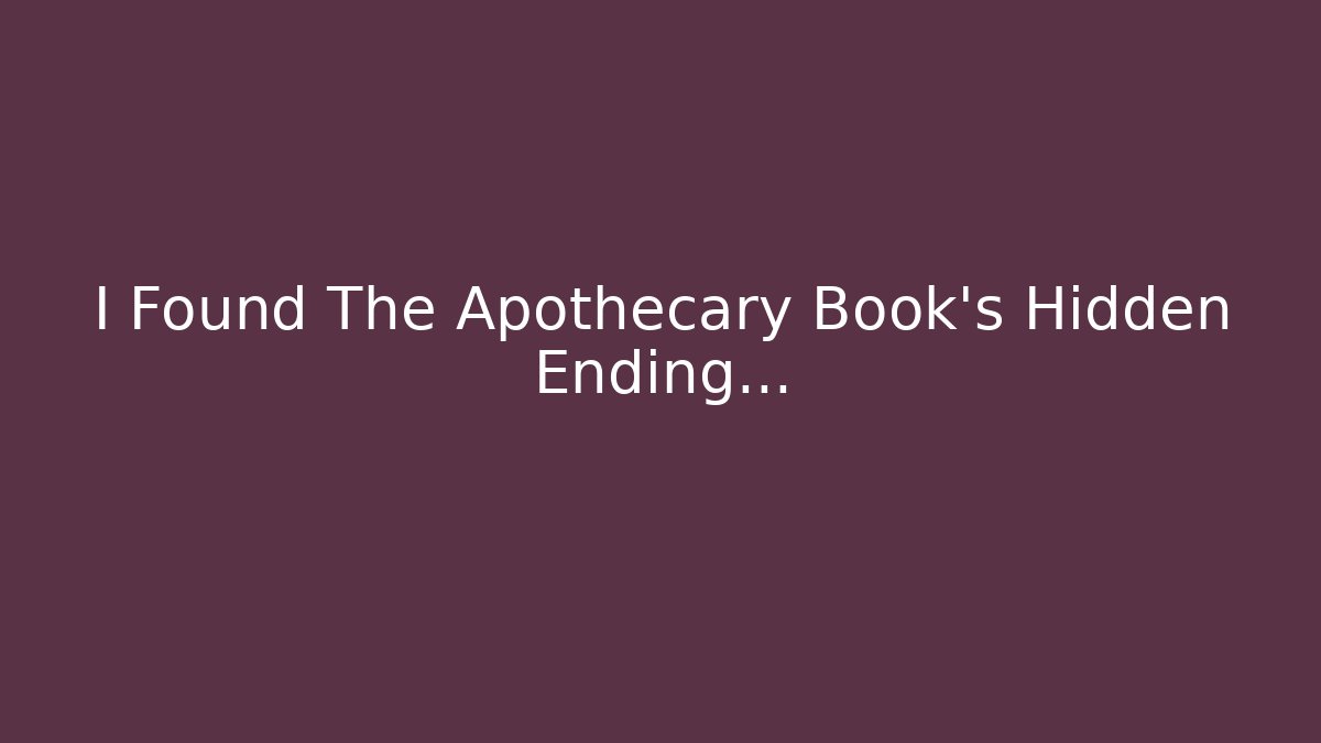 I Found The Apothecary Book’s Hidden Ending…