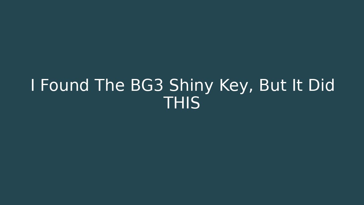 I Found The BG3 Shiny Key, But It Did THIS