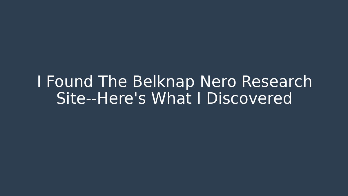 I Found The Belknap Nero Research Site—Here's What I Discovered