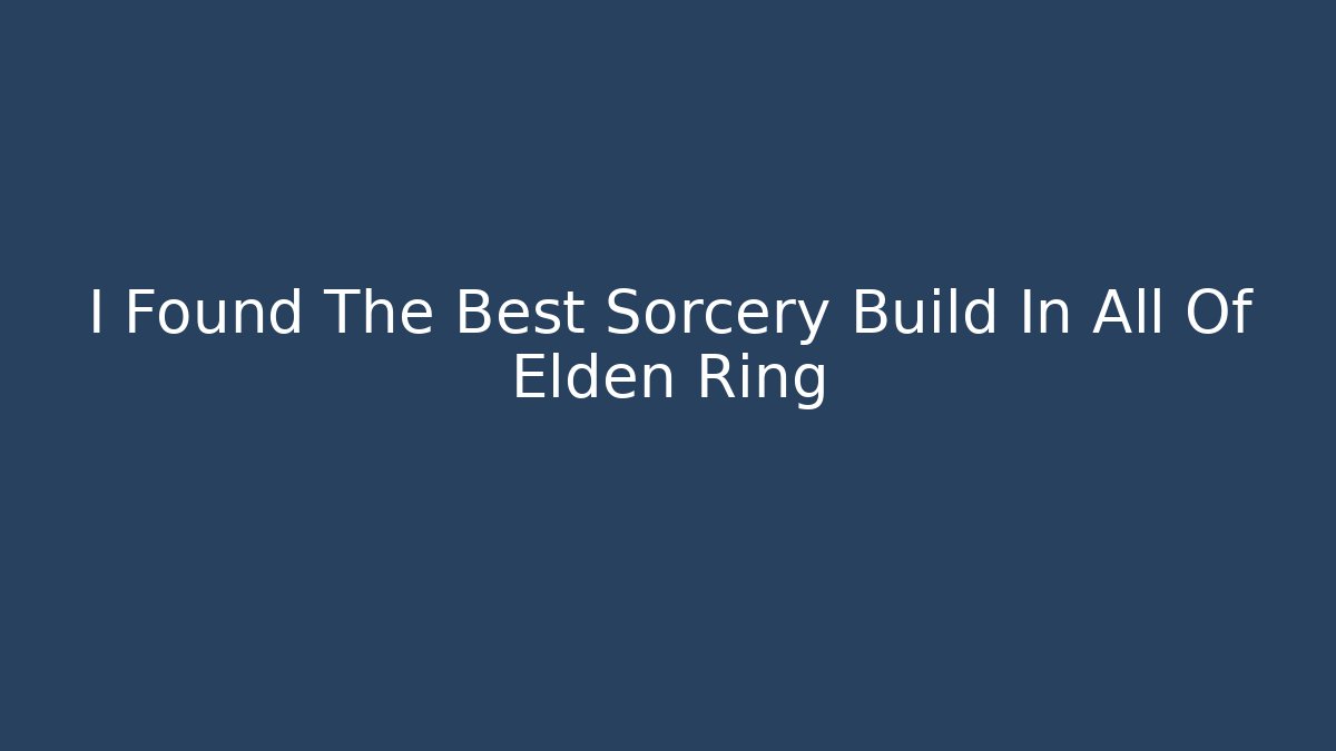 I Found The Best Sorcery Build In All Of Elden Ring