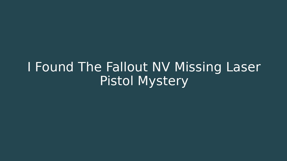 I Found The Fallout NV Missing Laser Pistol Mystery