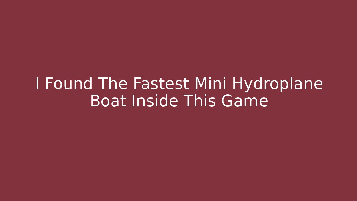 I Found The Fastest Mini Hydroplane Boat Inside This Game