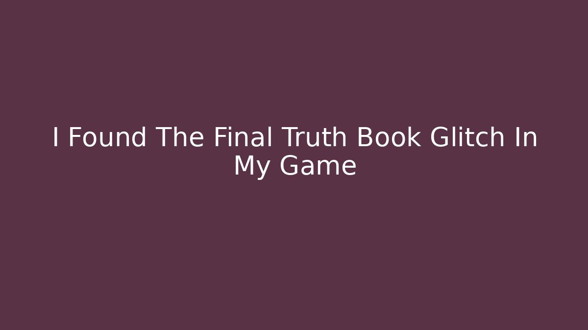 I Found The Final Truth Book Glitch In My Game - Create More Assets