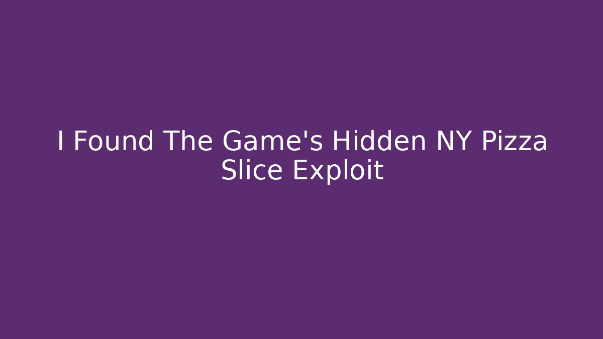 I Found The Game’s Hidden NY Pizza Slice Exploit