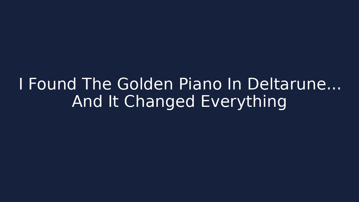 I Found The Golden Piano In Deltarune... And It Changed Everything