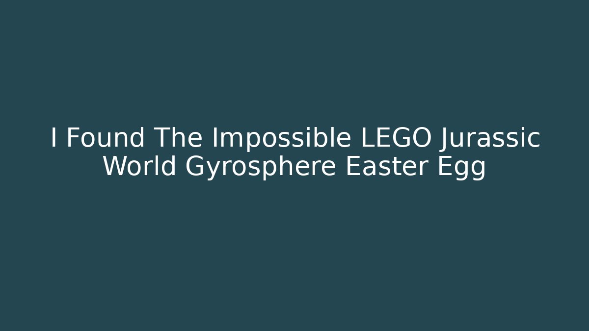 I Found The Impossible LEGO Jurassic World Gyrosphere Easter Egg