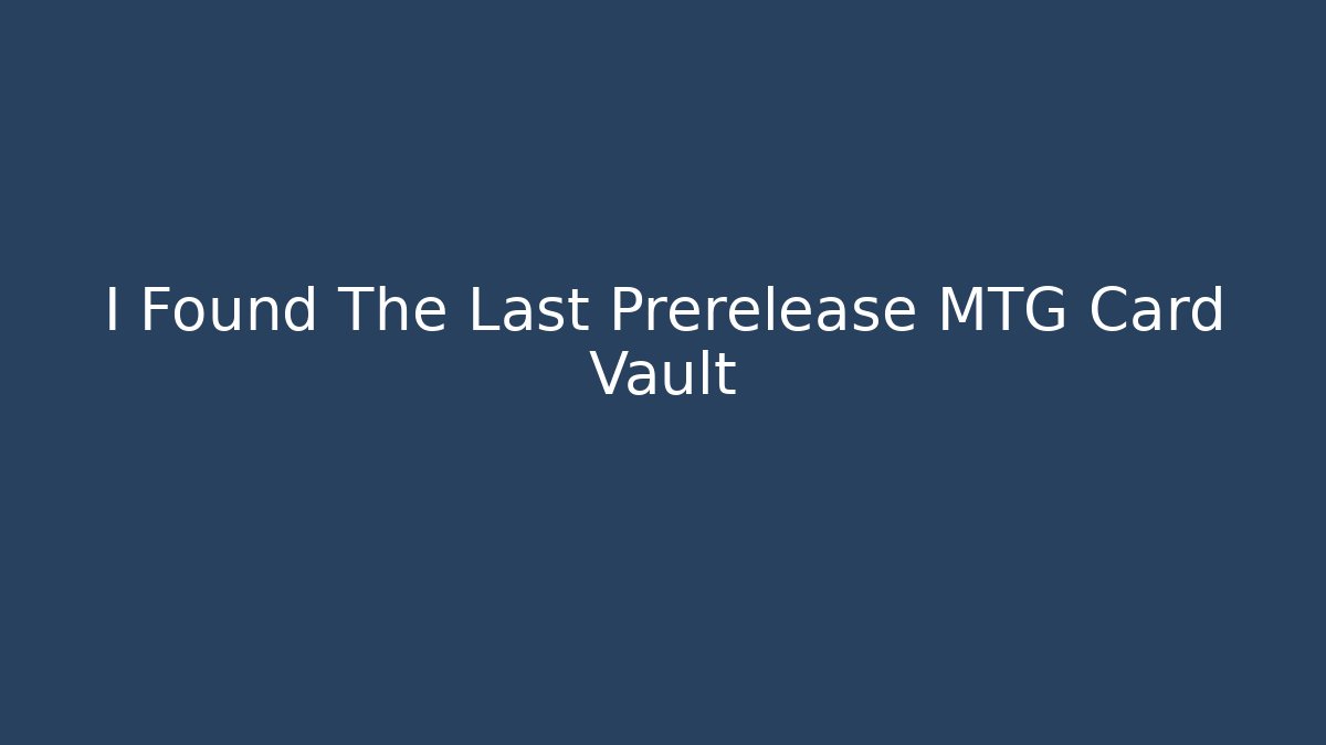 I Found The Last Prerelease MTG Card Vault