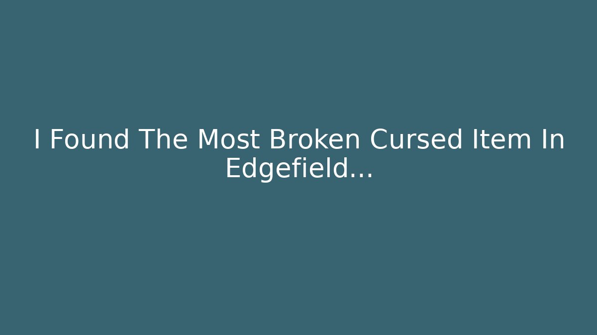 I Found The Most Broken Cursed Item In Edgefield...