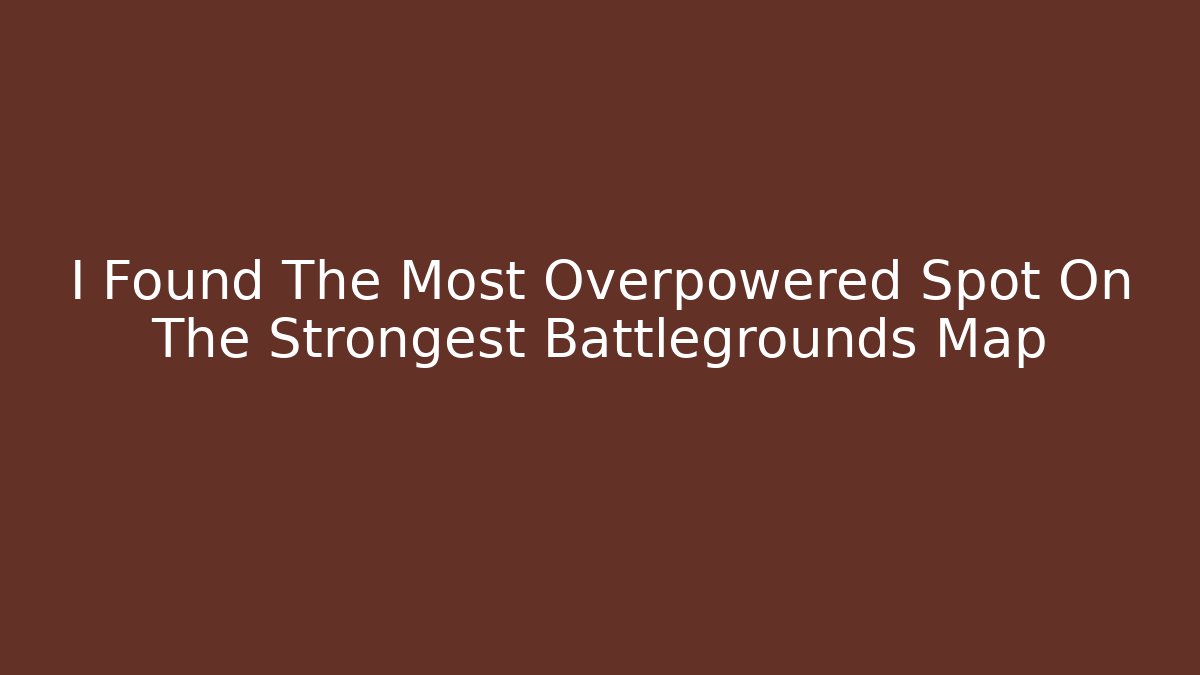 I Found The Most Overpowered Spot On The Strongest Battlegrounds Map - Create More Assets