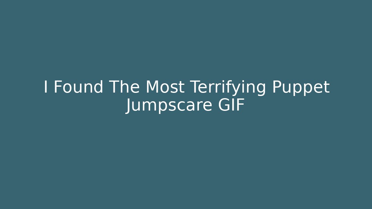 I Found The Most Terrifying Puppet Jumpscare GIF