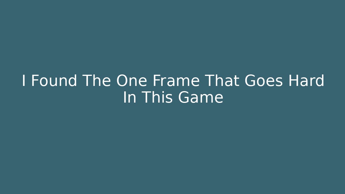 I Found The One Frame That Goes Hard In This Game