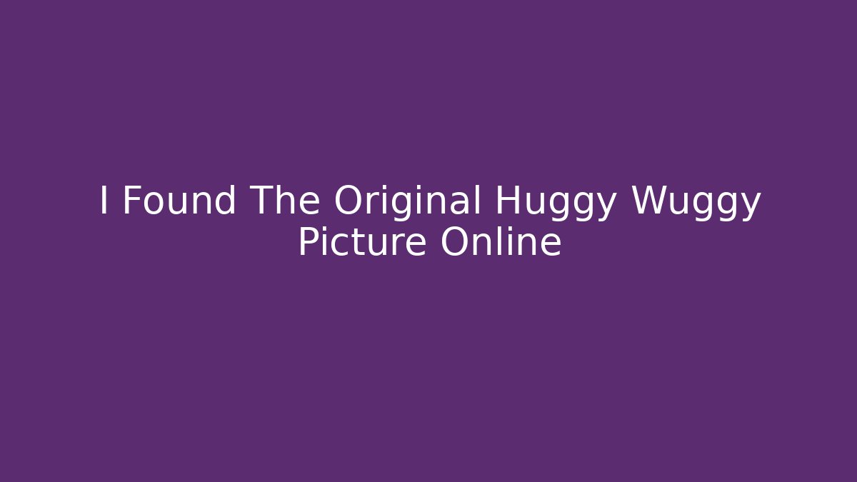 I Found The Original Huggy Wuggy Picture Online