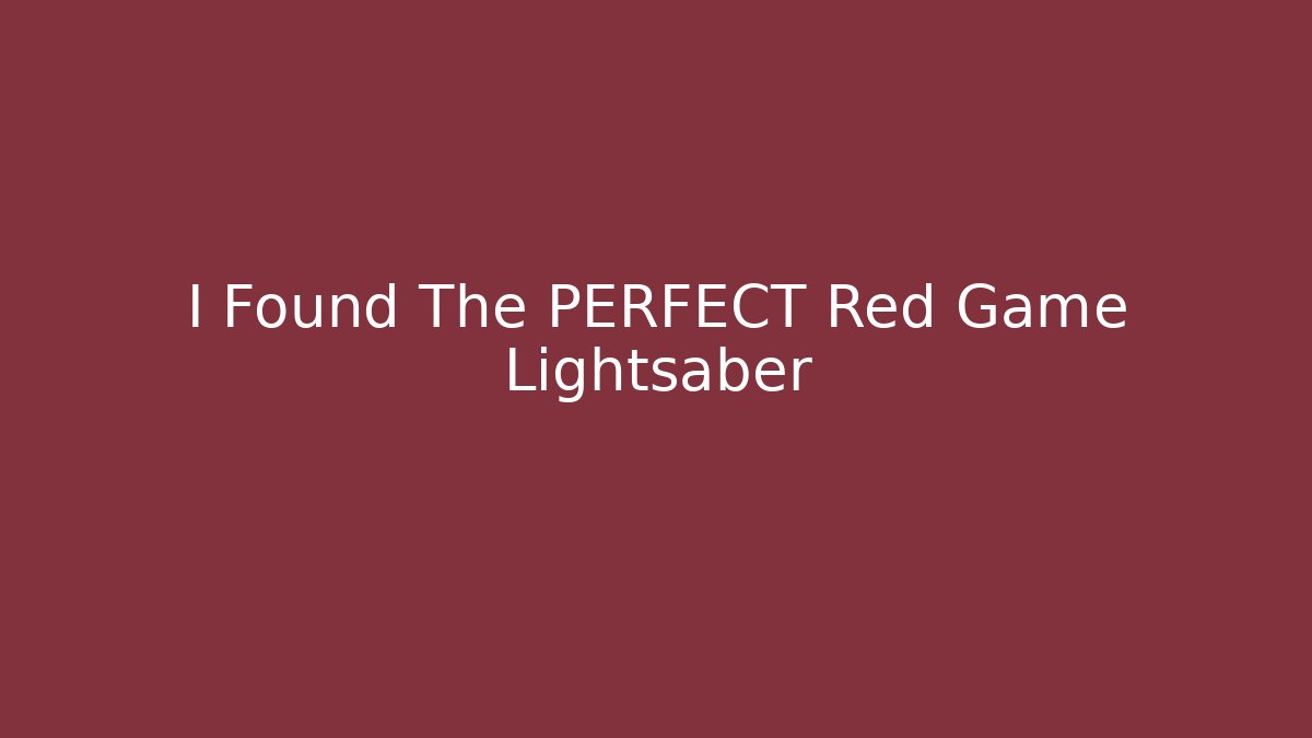 I Found The PERFECT Red Game Lightsaber