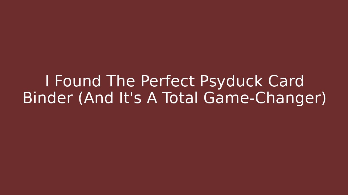 I Found The Perfect Psyduck Card Binder (And It's A Total Game-Changer)