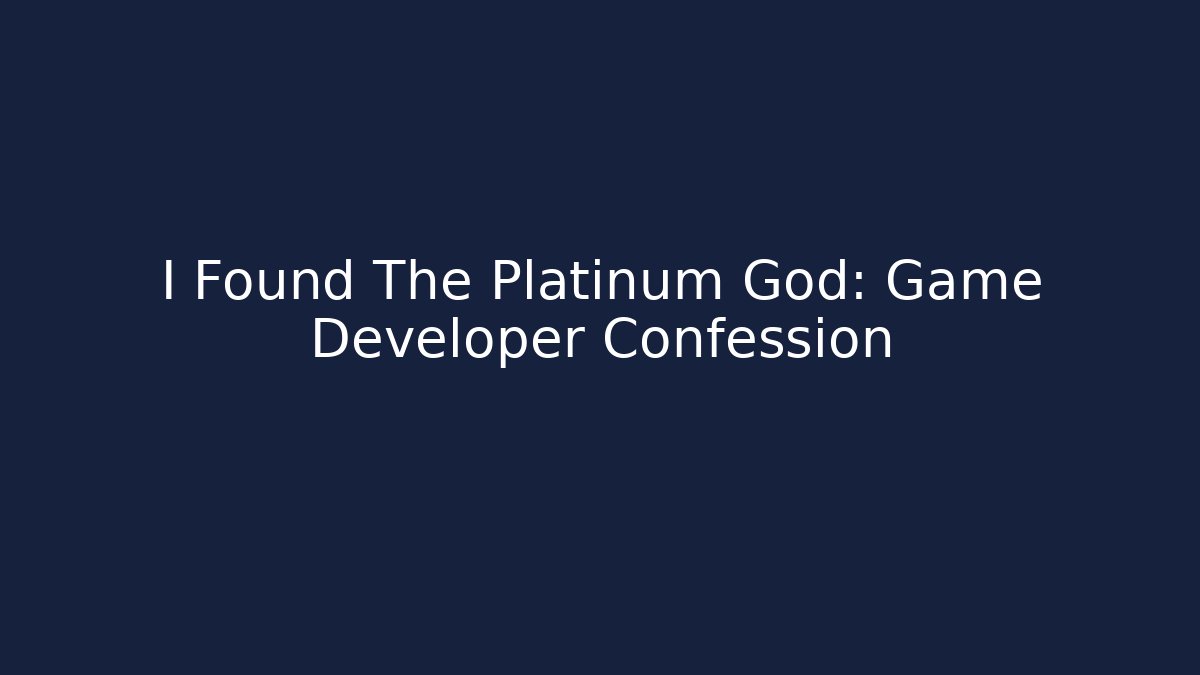 I Found The Platinum God: Game Developer Confession - Create More Assets