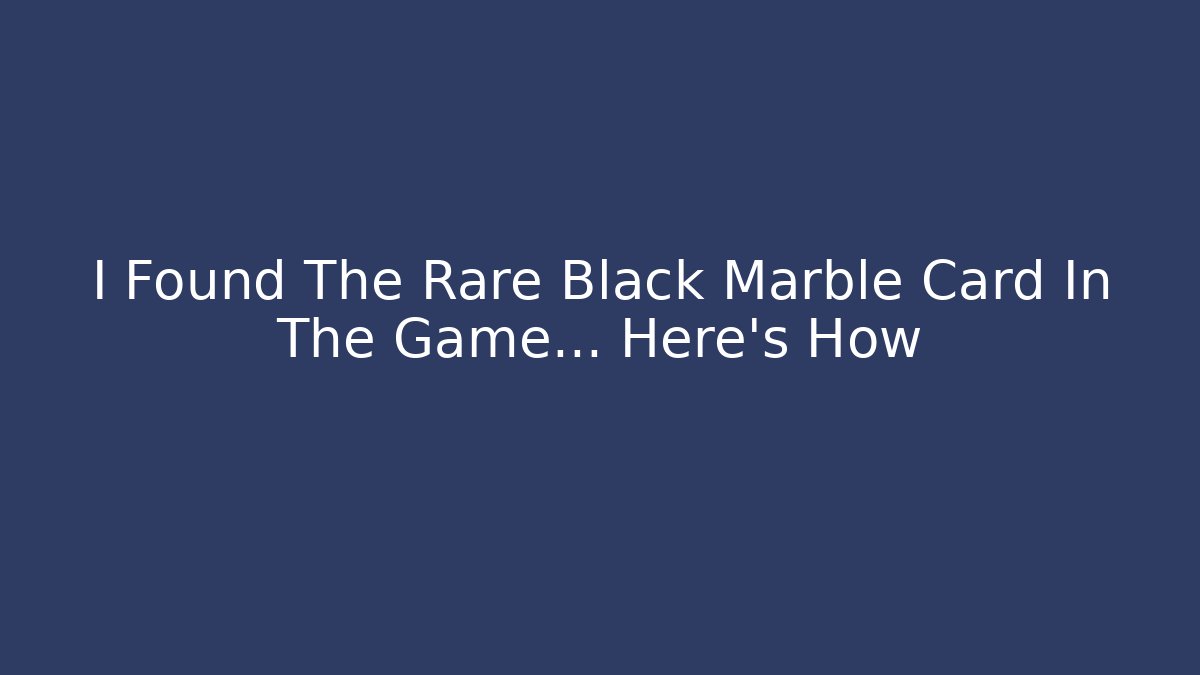 I Found The Rare Black Marble Card In The Game... Here's How