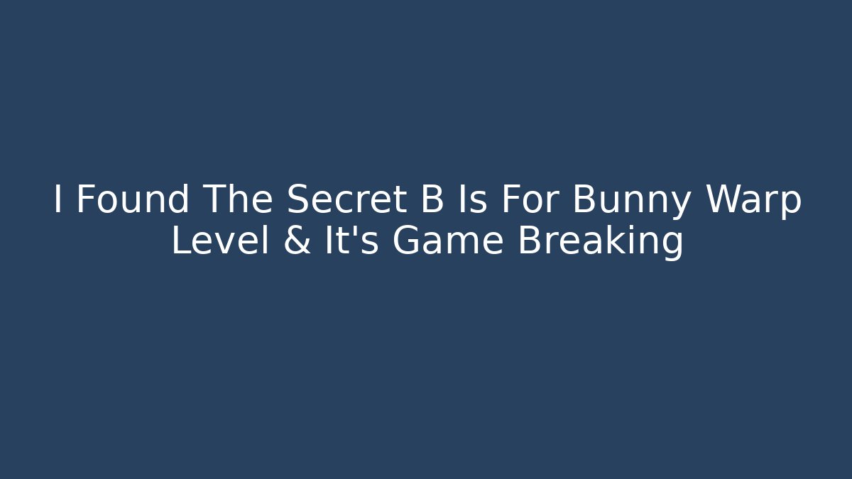 I Found The Secret B Is For Bunny Warp Level & It’s Game Breaking