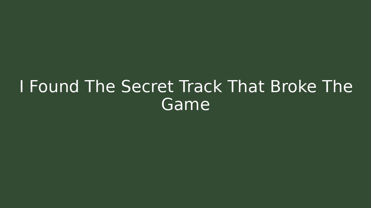 I Found The Secret Track That Broke The Game