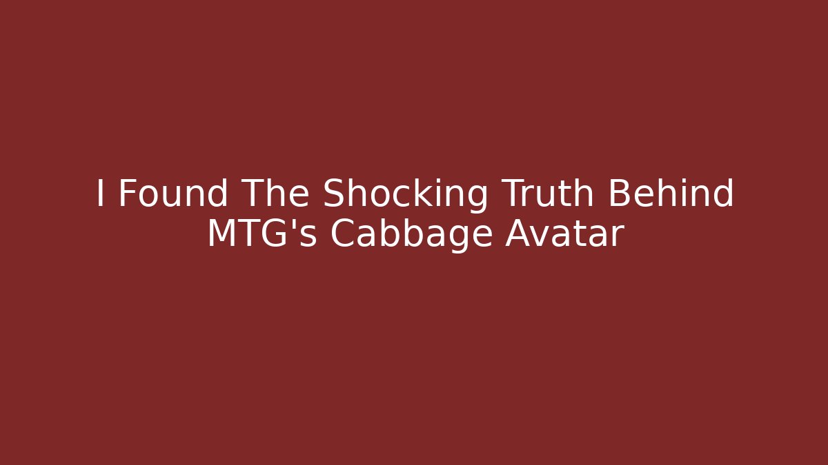 I Found The Shocking Truth Behind MTG’s Cabbage Avatar