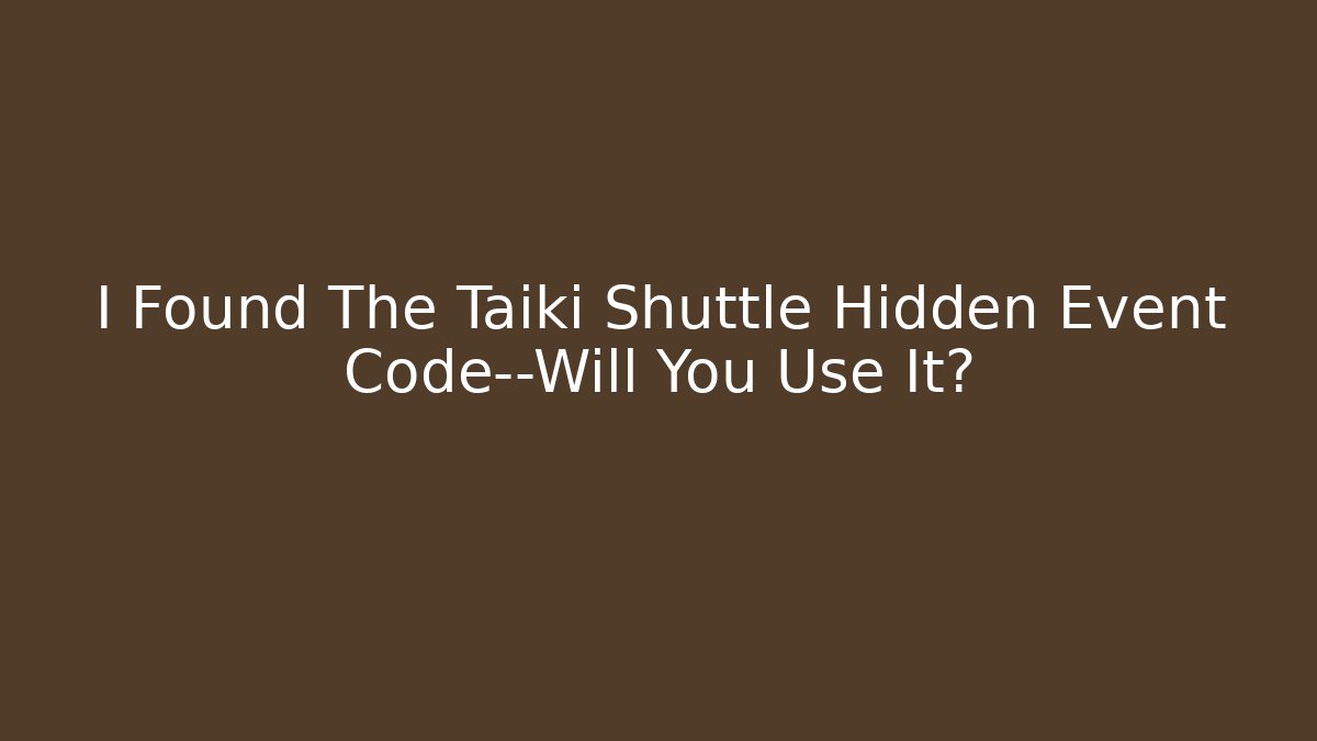 I Found The Taiki Shuttle Hidden Event Code—Will You Use It? - Create More Assets