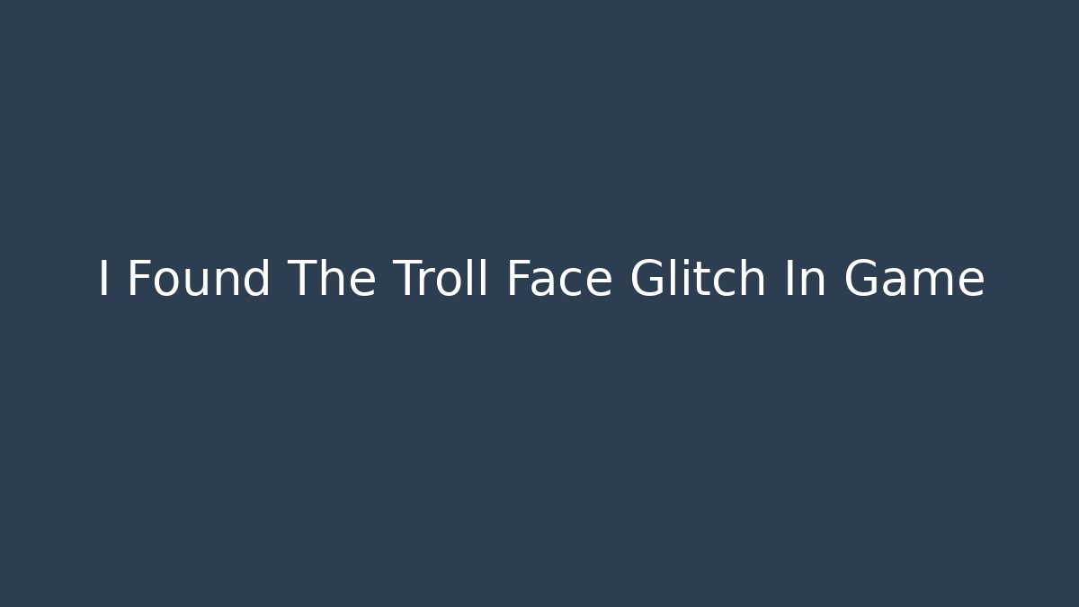 I Found The Troll Face Glitch In Game - Create More Assets