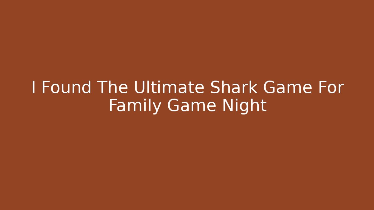 I Found The Ultimate Shark Game For Family Game Night