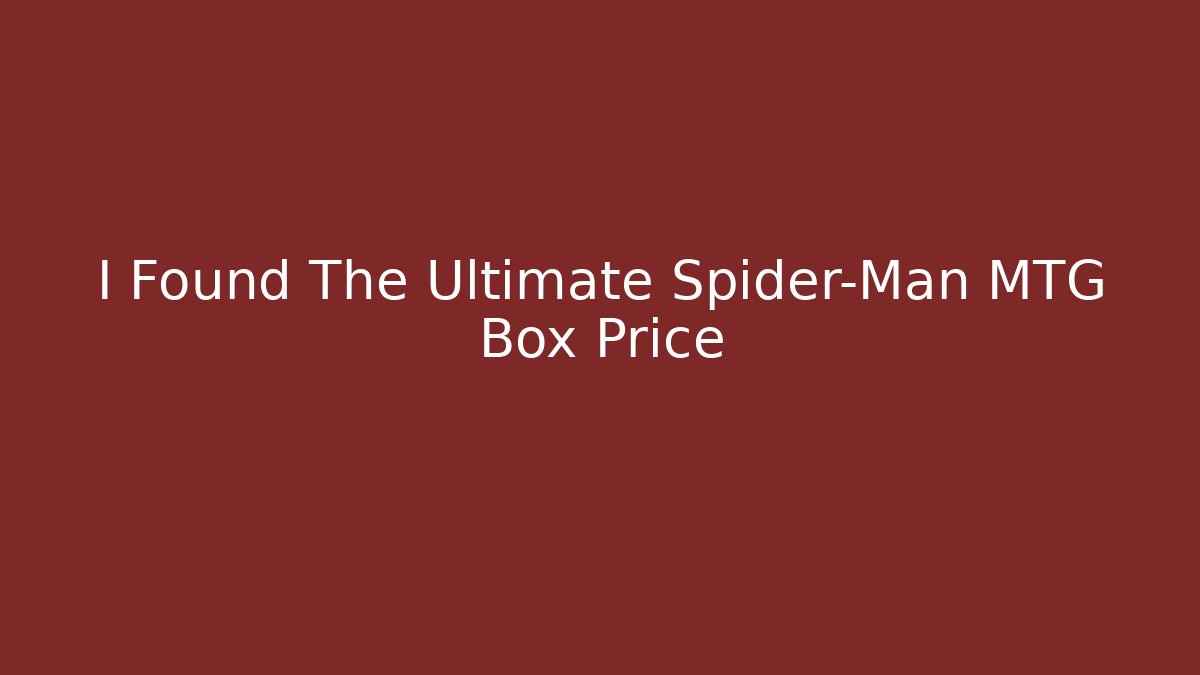 I Found The Ultimate Spider-Man MTG Box Price