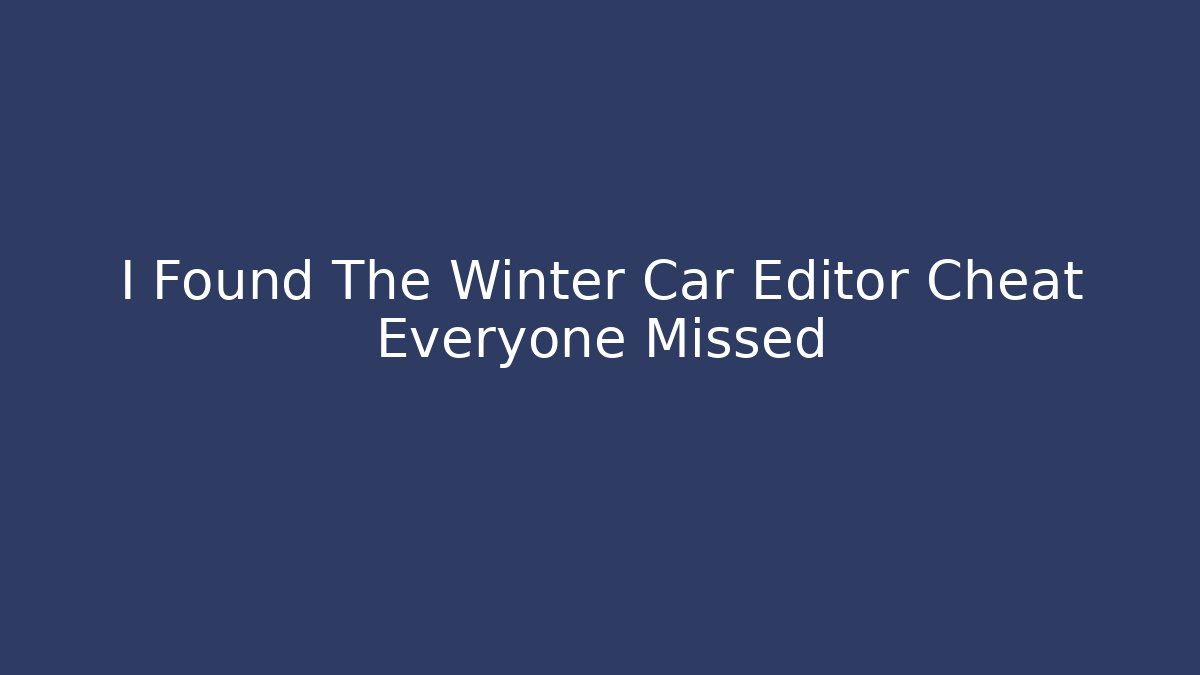 I Found The Winter Car Editor Cheat Everyone Missed - Create More Assets