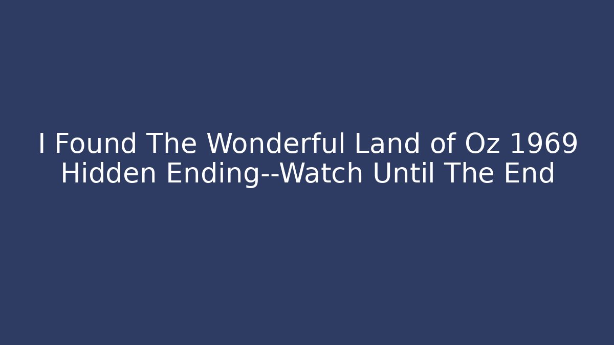 I Found The Wonderful Land of Oz 1969 Hidden Ending—Watch Until The End