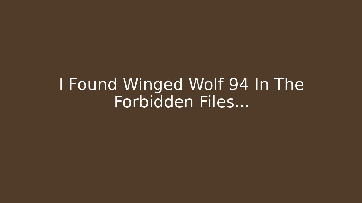 I Found Winged Wolf 94 In The Forbidden Files...