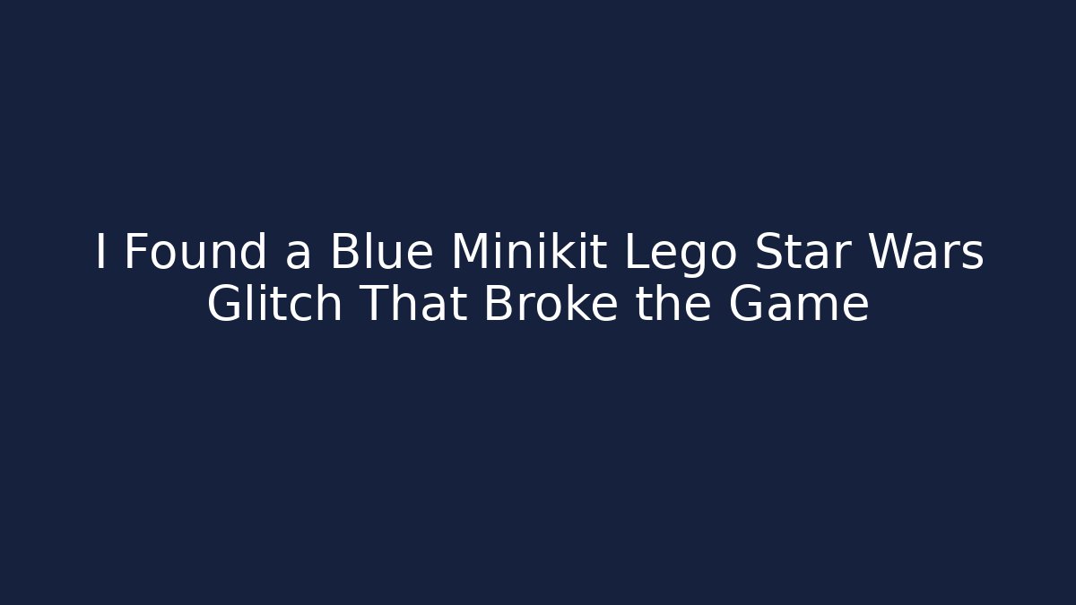 I Found a Blue Minikit Lego Star Wars Glitch That Broke the Game