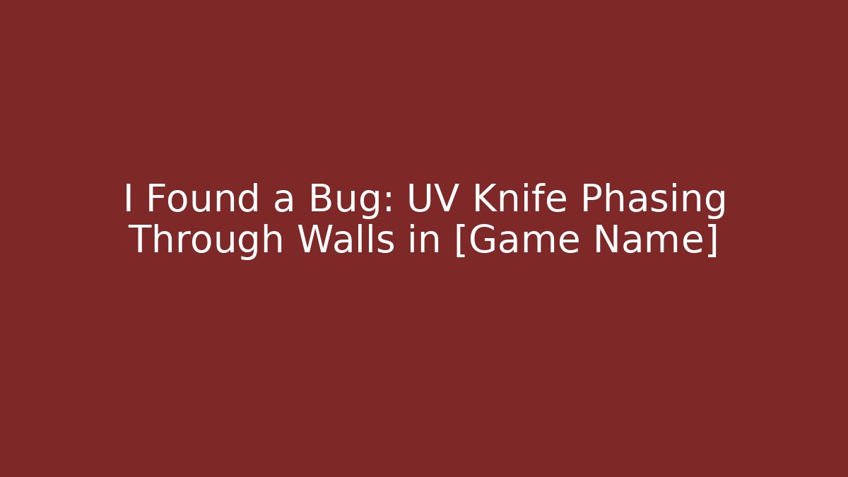 I Found a Bug: UV Knife Phasing Through Walls in [Game Name] - Create More Assets