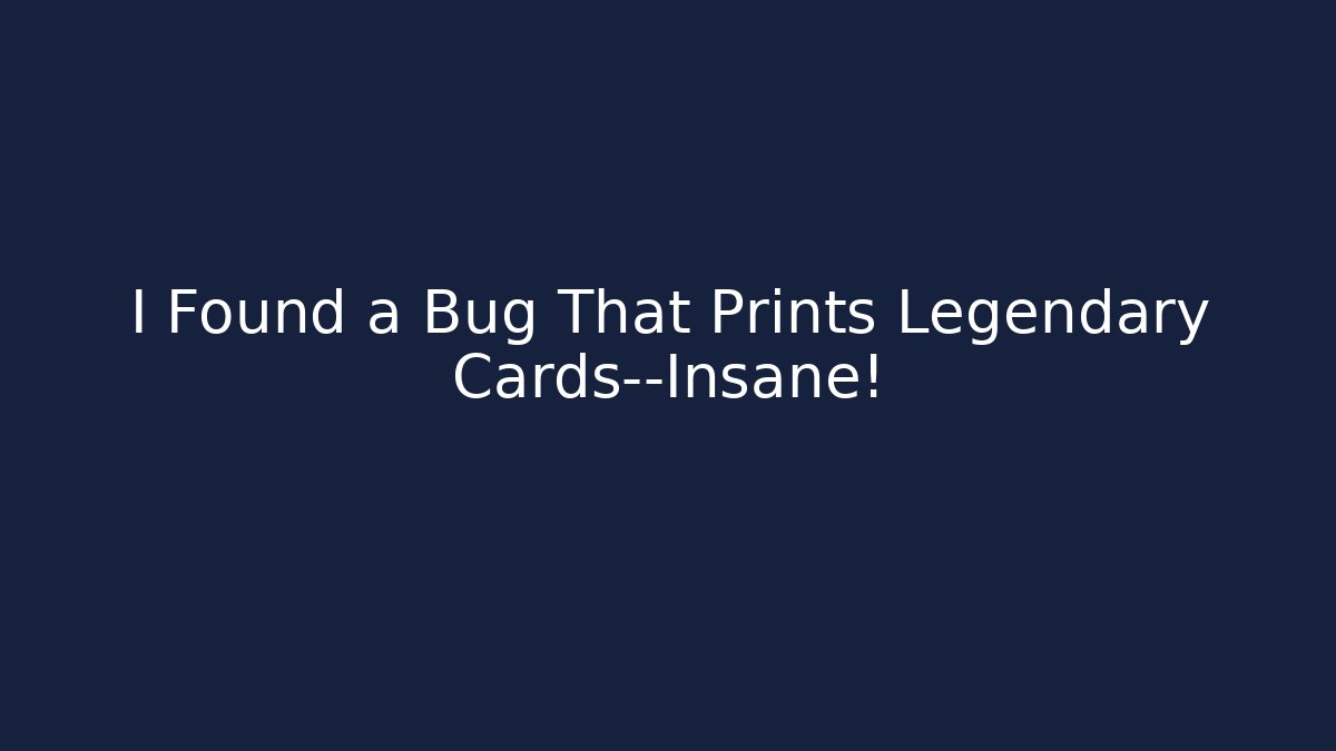 I Found a Bug That Prints Legendary Cards—Insane!
