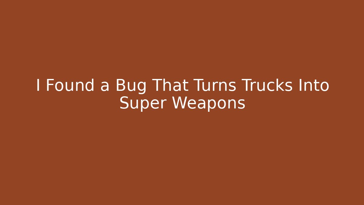 I Found a Bug That Turns Trucks Into Super Weapons - Create More Assets