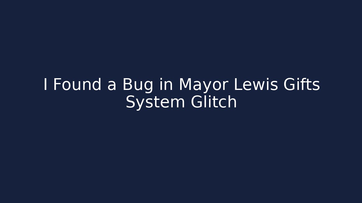 I Found a Bug in Mayor Lewis Gifts System Glitch