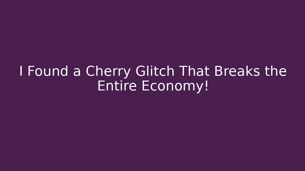 I Found a Cherry Glitch That Breaks the Entire Economy!